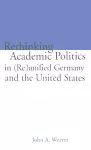 Re-thinking Academic Politics in (Re)unified Germany and the United States cover