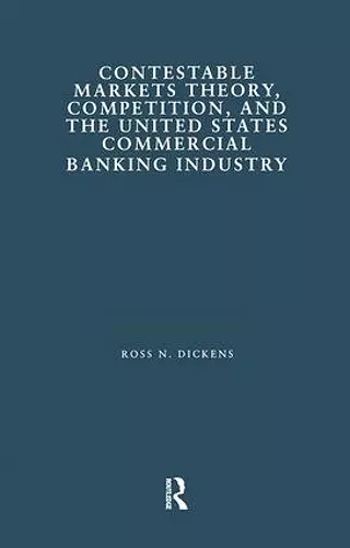 Contestable Markets Theory, Competition, and the United States Commercial Banking Industry cover