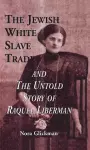 The Jewish White Slave Trade and the Untold Story of Raquel Liberman cover