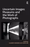 Uncertain Images: Museums and the Work of Photographs cover