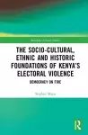 The Socio-Cultural, Ethnic and Historic Foundations of Kenya’s Electoral Violence cover