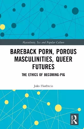 Bareback Porn, Porous Masculinities, Queer Futures cover