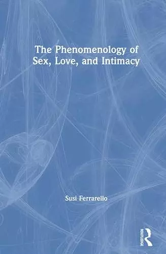 The Phenomenology of Sex, Love, and Intimacy cover