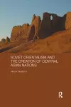 Soviet Orientalism and the Creation of Central Asian Nations cover