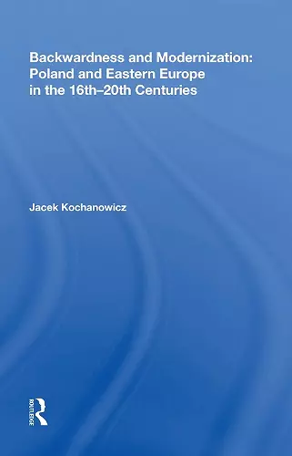 Backwardness and Modernization: Poland and Eastern Europe in the 16th�20th Centuries cover