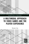 A Multimodal Approach to Video Games and the Player Experience cover