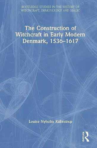 The Construction of Witchcraft in Early Modern Denmark, 1536-1617 cover