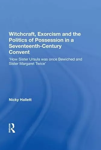 Witchcraft, Exorcism and the Politics of Possession in a Seventeenth-Century Convent cover