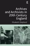 Archives and Archivists in 20th Century England cover