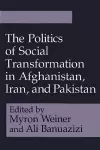 The Politics of Social Transformation in Afghanistan, Iran, and Pakistan cover