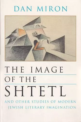 The Image of the Shtetl and Other Studies of Modern Jewish Literary Imagination cover