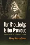 Our Knowledge Is Not Primitive cover