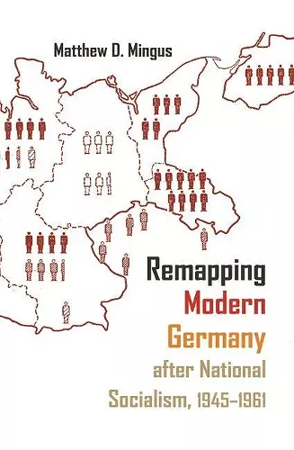 Remapping Modern Germany after National Socialism, 1945-1961 cover