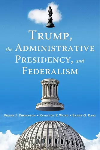 Trump, the Administrative Presidency, and Federalism cover