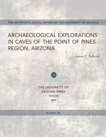 Archaeological Explorations in Caves of the Point of Pines Region, Arizona cover