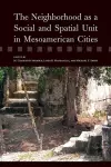 The Neighborhood as a Social and Spatial Unit in Mesoamerican Cities cover