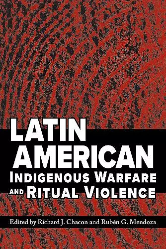 Latin American Indigenous Warfare and Ritual Violence cover
