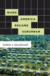 When America Became Suburban cover