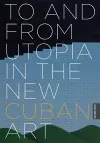 To and from Utopia in the New Cuban Art cover