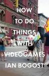 How to Do Things with Videogames cover