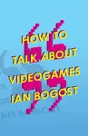 How to Talk about Videogames cover