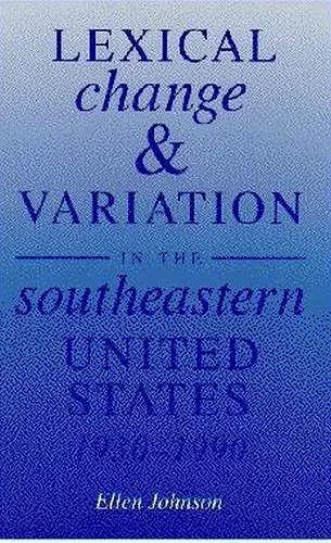 Lexical Change and Variation in the Southeastern United States, 1930-90 cover