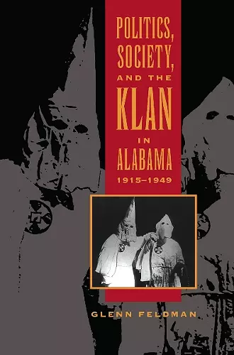 Politics, Society, and the Klan in Alabama, 1915-1949 cover