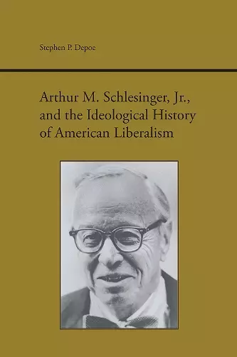 Arthur M. Schlesinger, Jr., and the Ideological History of American Liberalism cover