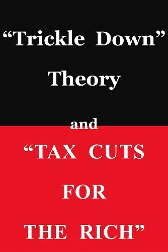 "Trickle Down Theory" and "Tax Cuts for the Rich" cover