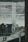 Christian Ritual and the Creation of British Slave Societies, 1650-1780 cover
