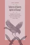 Subjects of Slavery, Agents of Change cover