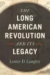 The Long American Revolution and Its Legacy cover