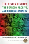 Television History, the Peabody Archive, and Cultural Memory cover