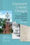 Gwinnett County, Georgia, and the Transformation of the American South, 1818-2018 cover