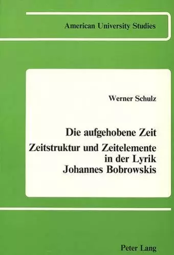 Die Aufgehobene Zeit: Zeitstruktur Und Zeitelemente in der Lyrik Johannes Bobrowskis cover