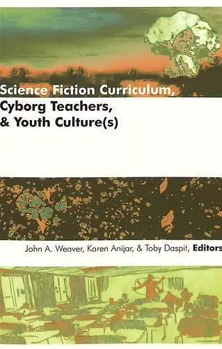 Science Fiction Curriculum, Cyborg Teachers, and Youth Culture(s) cover