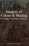 Imagery of Colour and Shining in Catullus, Propertius, and Horace cover