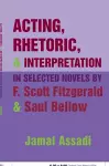 Acting, Rhetoric, and Interpretation in Selected Novels by F. Scott Fitzgerald and Saul Bellow cover