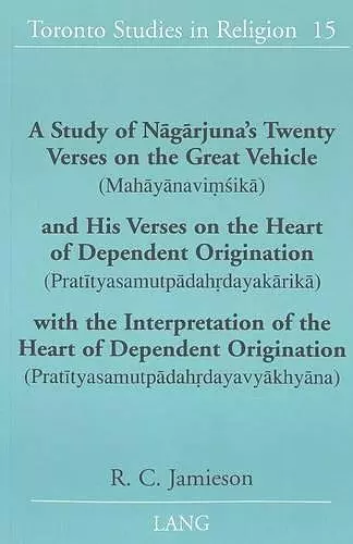 A Study of Nagarjuna's Twenty Verses on the Great Vehicle (Mahayanavimsika) and His Verses on the Heart of Dependent Origination (Pratityasamutpadahrdayakarika) with the Interpretation of the Heart of Dependent Origination (Pratityasamutpadahrdayavyakh... cover