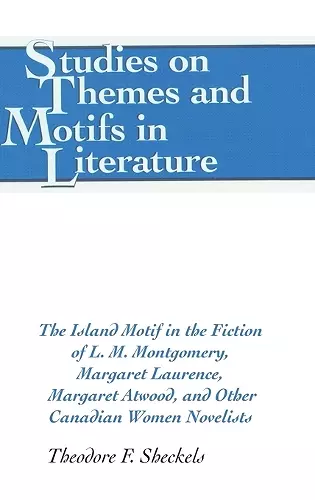 The Island Motif in the Fiction of L. M. Montgomery, Margaret Laurence, Margaret Atwood, and Other Canadian Women Novelists cover