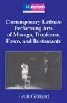 Contemporary Latina/o Performing Arts of Moraga, Tropicana, Fusco, and Bustamante cover