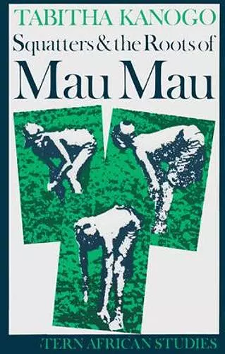 Squatters and the Roots of Mau Mau, 1905–1963 cover