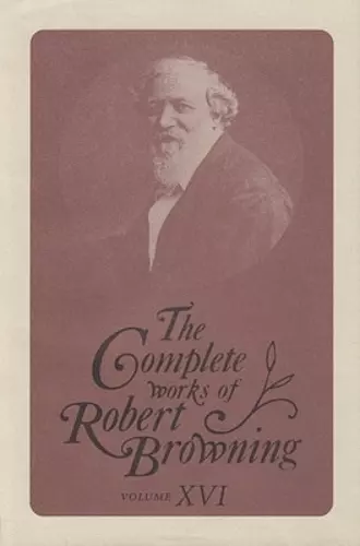 The Complete Works of Robert Browning, Volume XVI cover