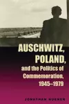 Auschwitz, Poland, and the Politics of Commemoration, 1945–1979 cover