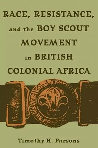 Race, Resistance, and the Boy Scout Movement in British Colonial Africa cover