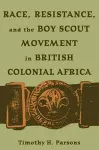 Race, Resistance, and the Boy Scout Movement in British Colonial Africa cover