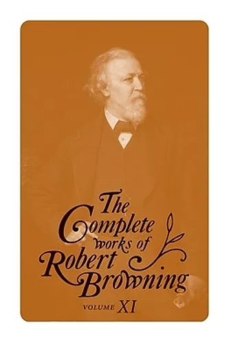 The Complete Works of Robert Browning, Volume XI cover