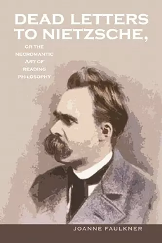 Dead Letters to Nietzsche, or the Necromantic Art of Reading Philosophy cover