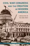 Civil War Congress and the Creation of Modern America cover