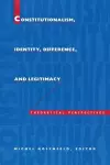 Constitutionalism, Identity, Difference, and Legitimacy cover